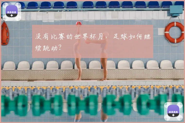 没有比赛的世界杯月，足球如何继续跳动？